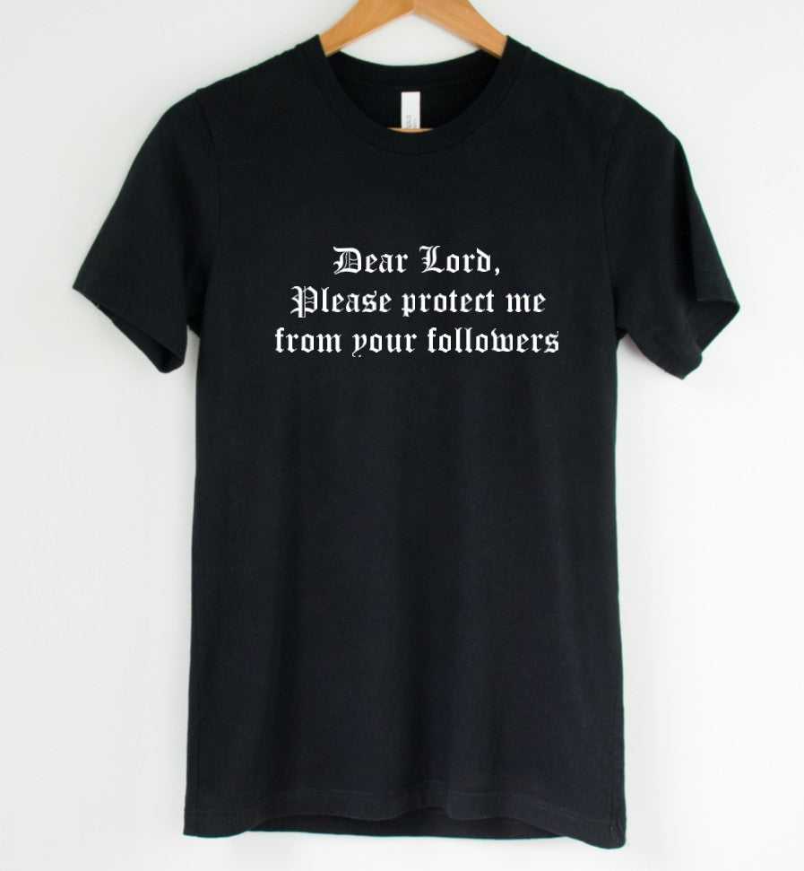Dear Lord, Please protect me from your followers - T-Shirt